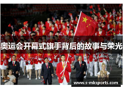 奥运会开幕式旗手背后的故事与荣光